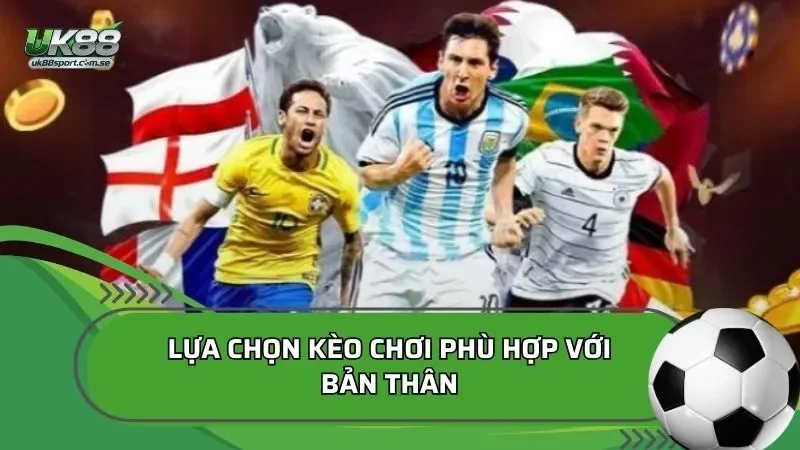 Lựa chọn kèo phù hợp