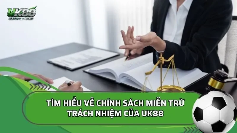 Tìm hiểu về chính sách miễn trừ trách nhiệm của UK88