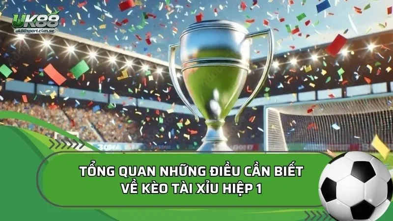 Kèo tài xỉu hiệp 1 là gì?