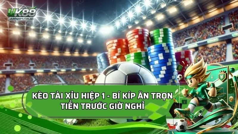 Kèo tài xỉu hiệp 1